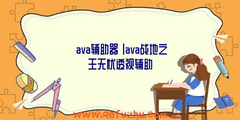 「ava辅助器」|ava战地之王无忧透视辅助